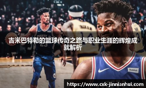 吉米巴特勒的篮球传奇之路与职业生涯的辉煌成就解析